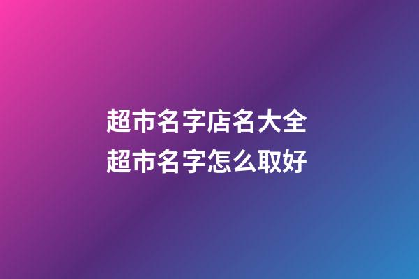 超市名字店名大全 超市名字怎么取好